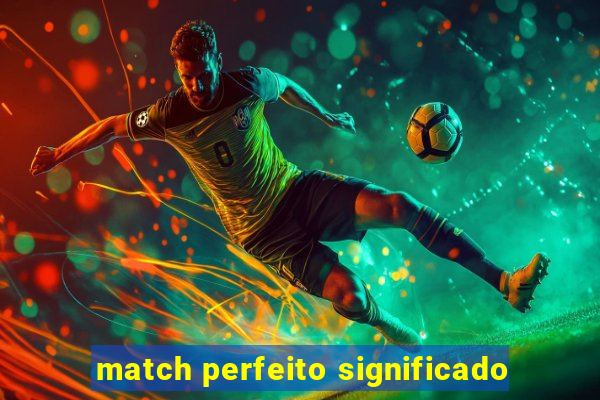 match perfeito significado