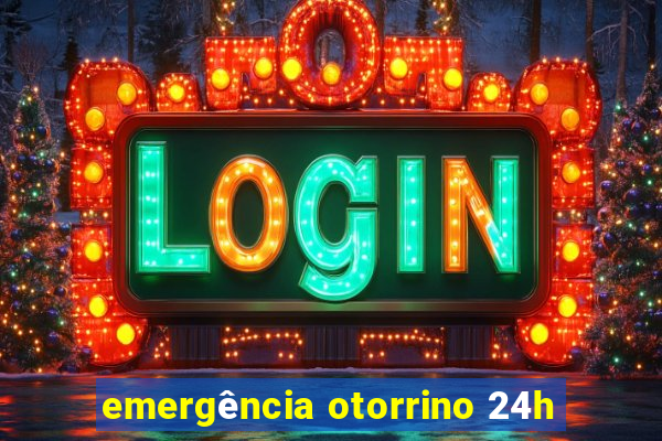 emergência otorrino 24h