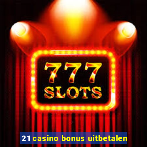 21 casino bonus uitbetalen