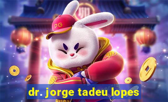 dr. jorge tadeu lopes