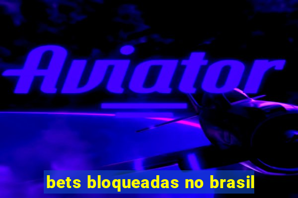 bets bloqueadas no brasil