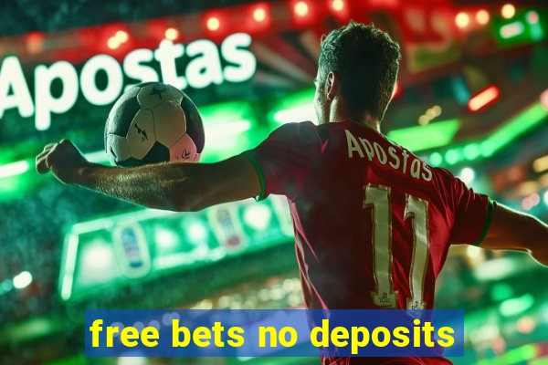 free bets no deposits