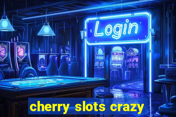 cherry slots crazy