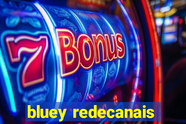 bluey redecanais