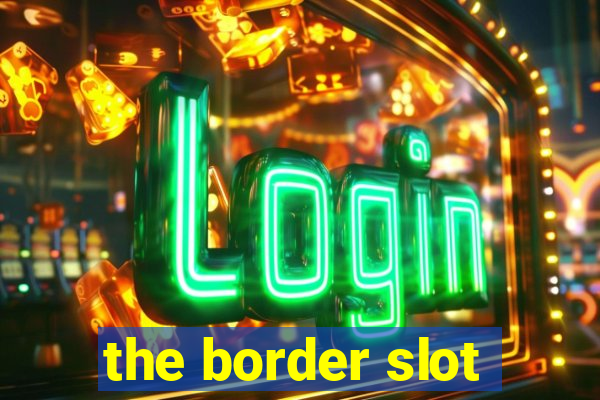 the border slot