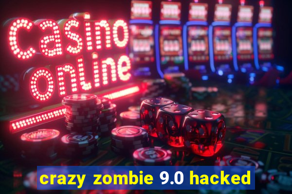 crazy zombie 9.0 hacked