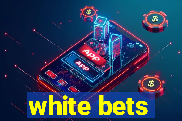 white bets