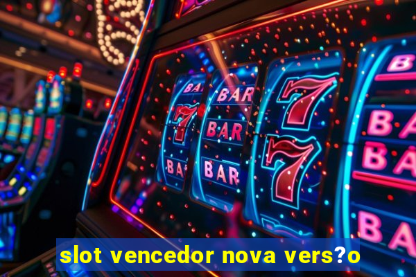 slot vencedor nova vers?o