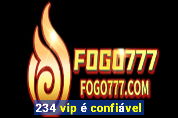 234 vip é confiável