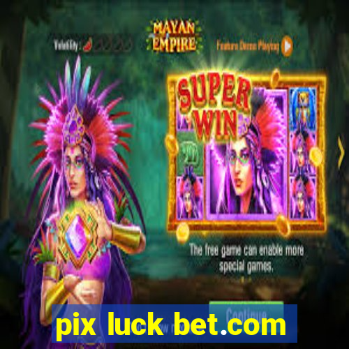 pix luck bet.com