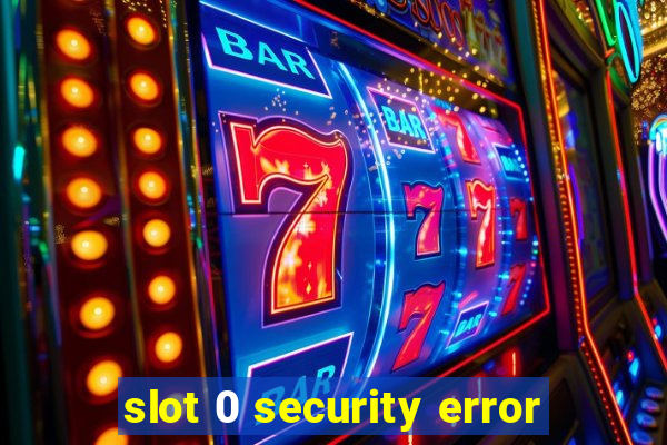 slot 0 security error