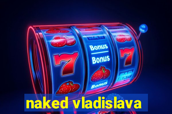 naked vladislava