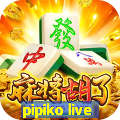 pipiko live