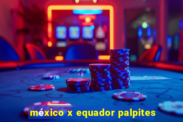 méxico x equador palpites