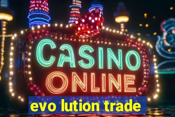 evo lution trade