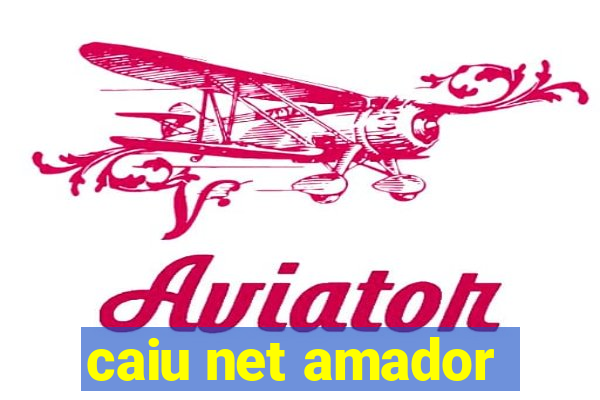 caiu net amador