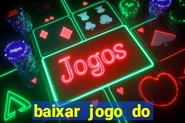 baixar jogo do tigrinho para ganhar dinheiro