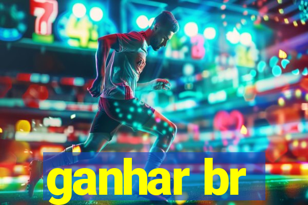 ganhar br