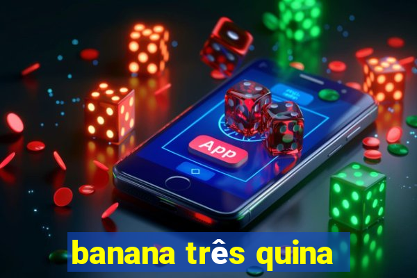 banana três quina