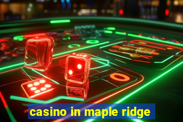 casino in maple ridge