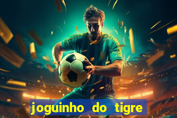 joguinho do tigre que d谩 dinheiro