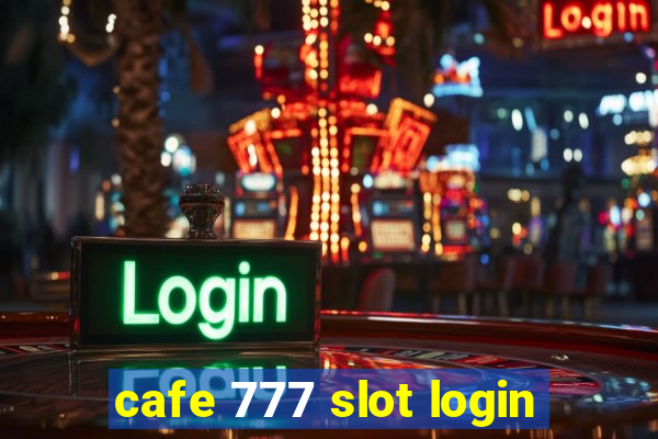 cafe 777 slot login