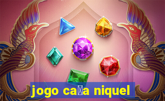 jogo ca莽a niquel