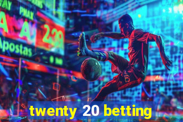 twenty 20 betting