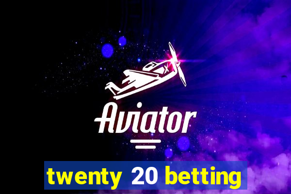 twenty 20 betting