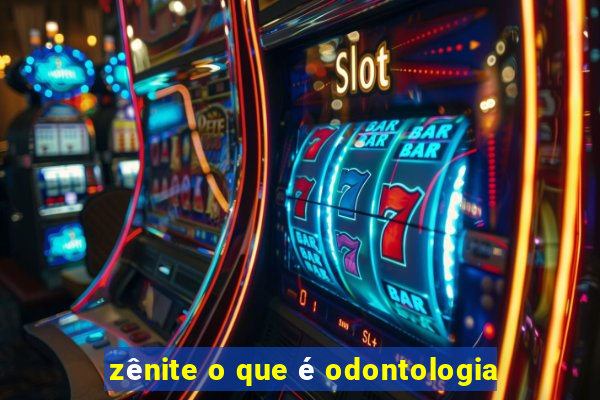 zênite o que é odontologia