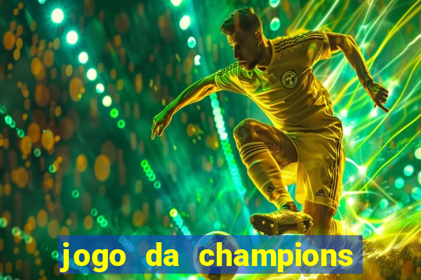 jogo da champions onde vai passar