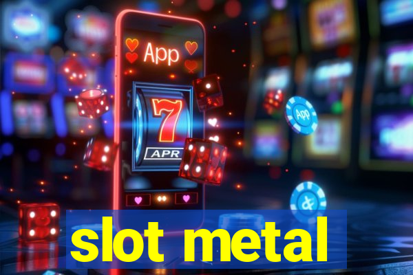 slot metal