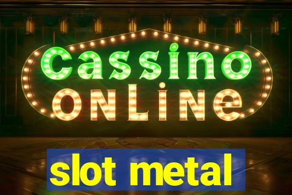 slot metal