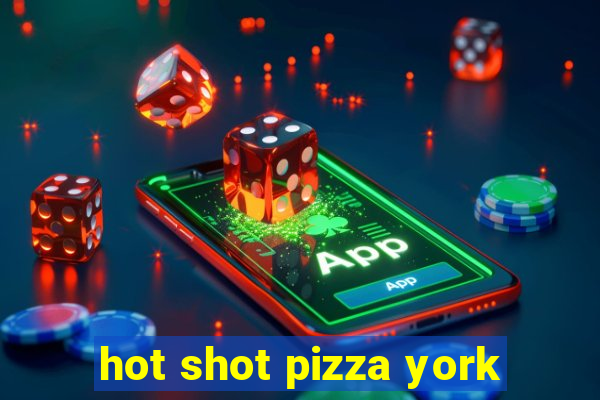 hot shot pizza york