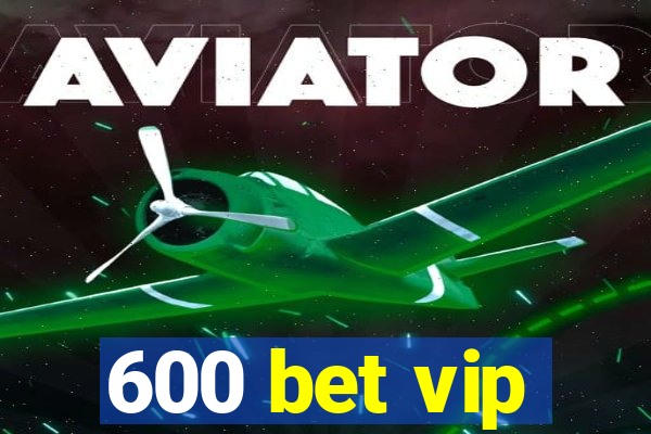 600 bet vip