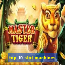 top 10 slot machines