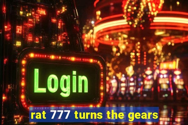 rat 777 turns the gears