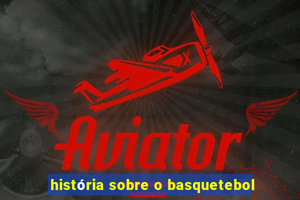 história sobre o basquetebol