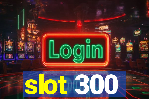 slot 300