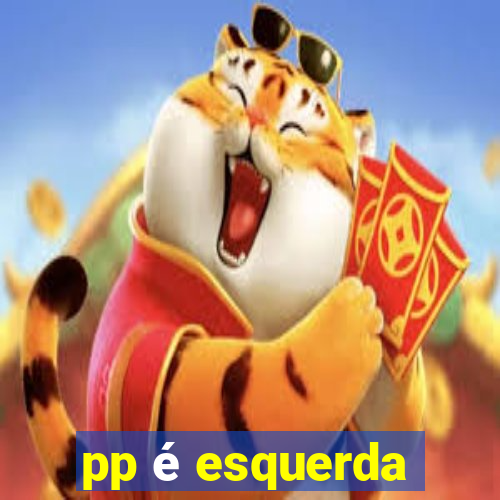 pp é esquerda