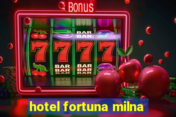 hotel fortuna milna