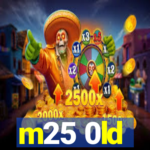 m25 0ld