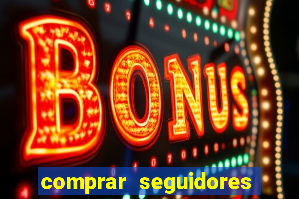 comprar seguidores que interagem