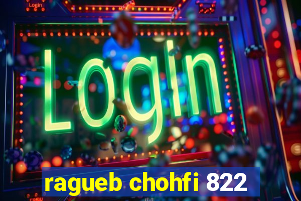 ragueb chohfi 822