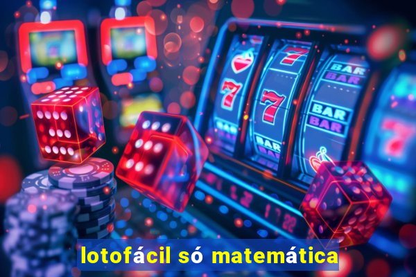 lotofácil só matemática