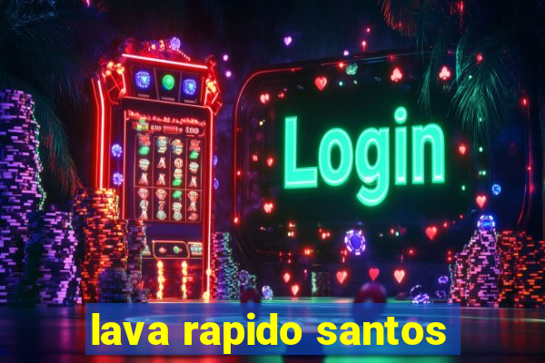 lava rapido santos