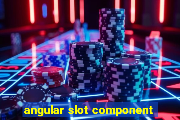 angular slot component