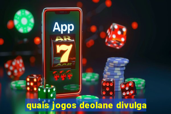 quais jogos deolane divulga