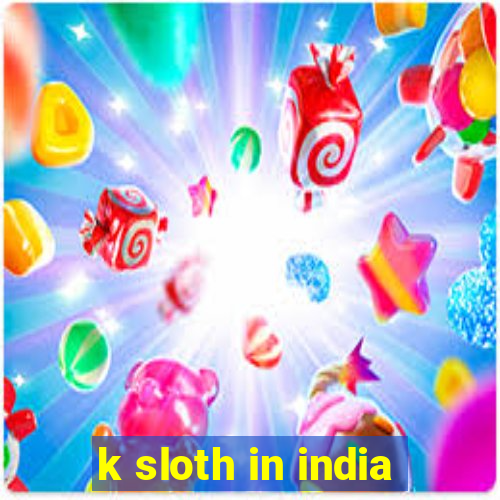 k sloth in india