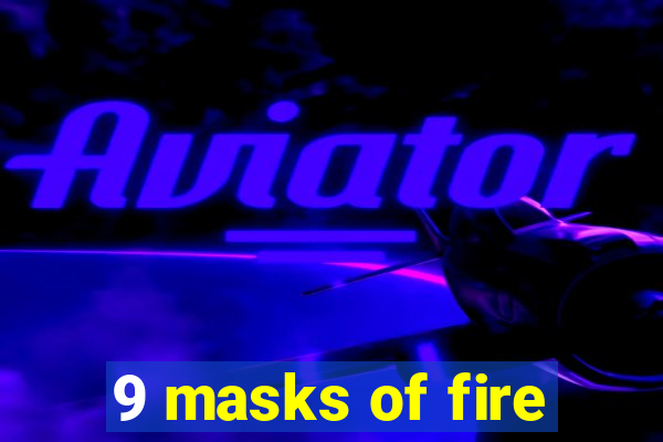 9 masks of fire